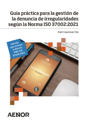 Imagen de Guía práctica para la gestión de la denuncia de irregularidades según la Norma ISO 37002:2021. Edición que incluye la Norma UNE-ISO 37002:2021
