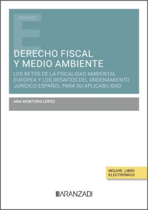Imagen de Derecho fiscal y medio ambiente: los retos de la fiscalidad ambiental europea y los desafíos del ordenamiento jurídico español para su aplicabilidad