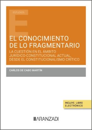Imagen de El conocimiento de lo fragmentario: la cuestión en el ámbito jurídico-constitucional actual, desde el constitucionalismo crítico